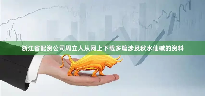 浙江省配资公司周立人从网上下载多篇涉及秋水仙碱的资料